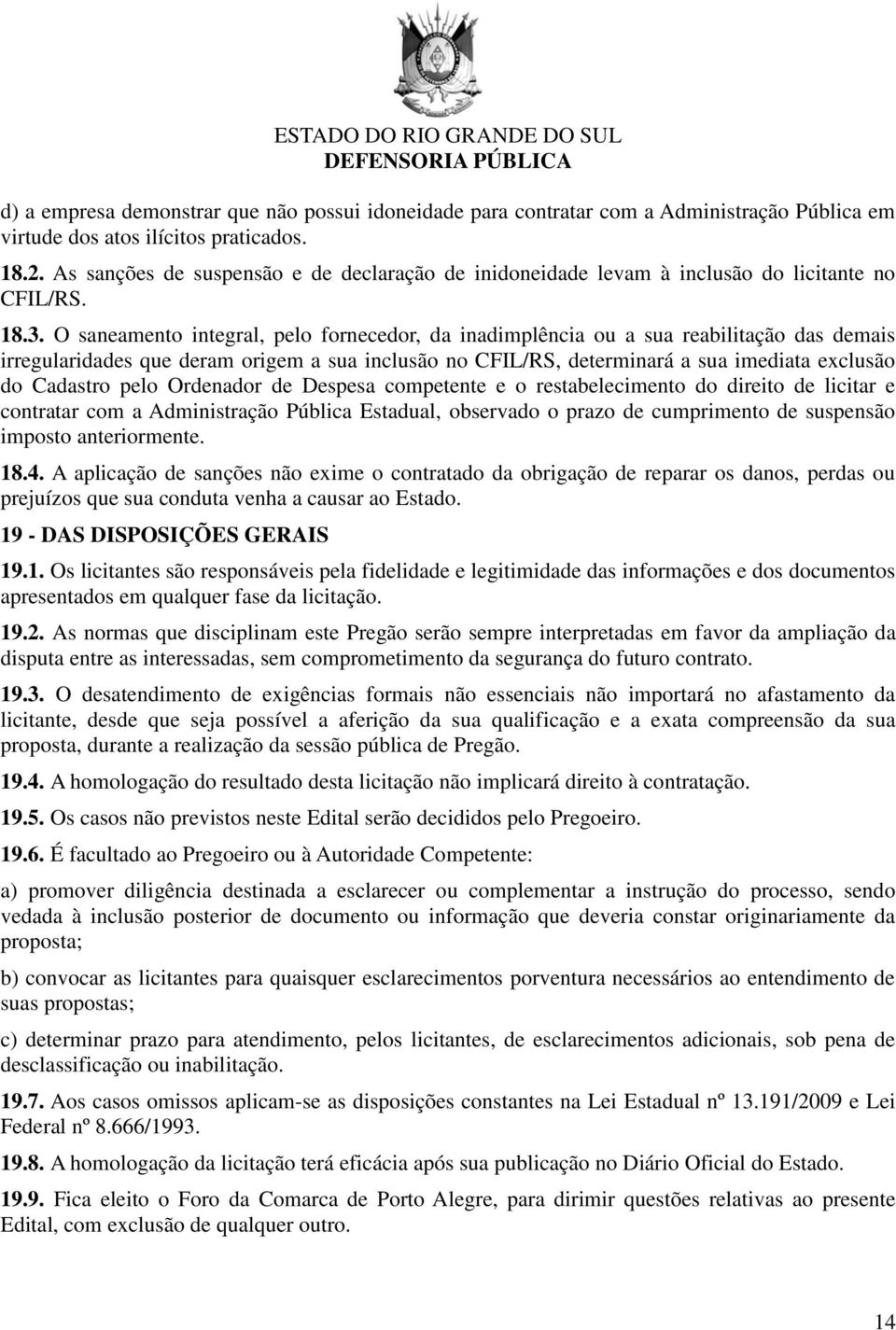 O saneamento integral, pelo fornecedor, da inadimplência ou a sua reabilitação das demais irregularidades que deram origem a sua inclusão no CFIL/RS, determinará a sua imediata exclusão do Cadastro