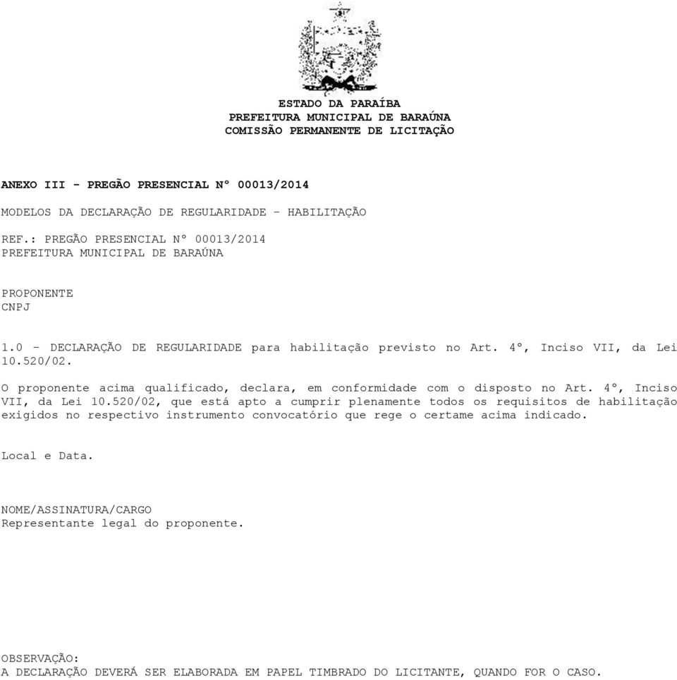 O proponente acima qualificado, declara, em conformidade com o disposto no Art. 4º, Inciso VII, da Lei 10.