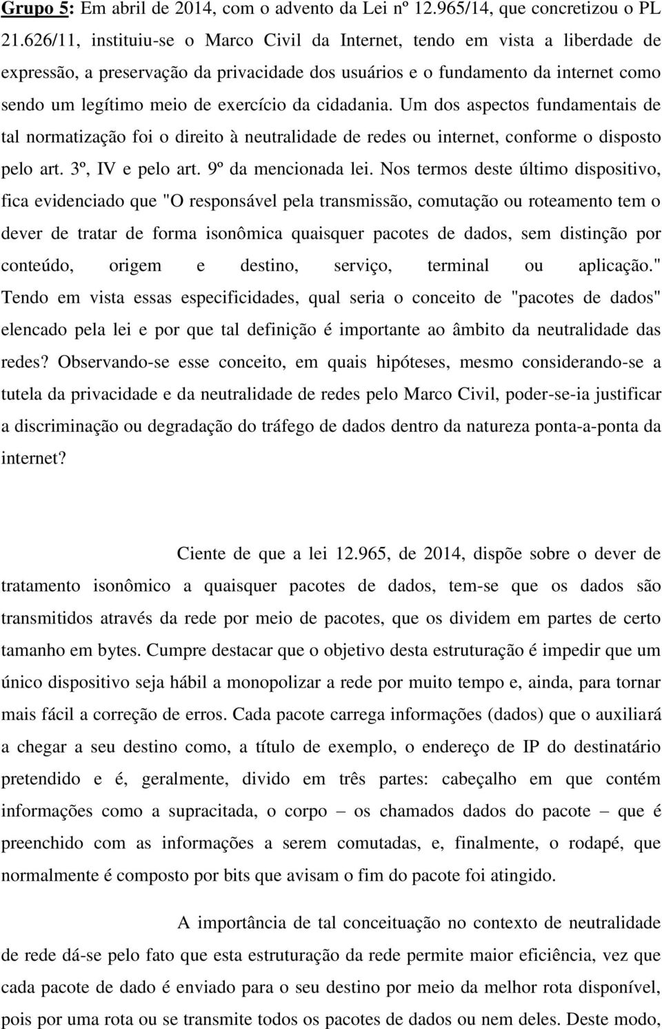 da cidadania. Um dos aspectos fundamentais de tal normatização foi o direito à neutralidade de redes ou internet, conforme o disposto pelo art. 3º, IV e pelo art. 9º da mencionada lei.