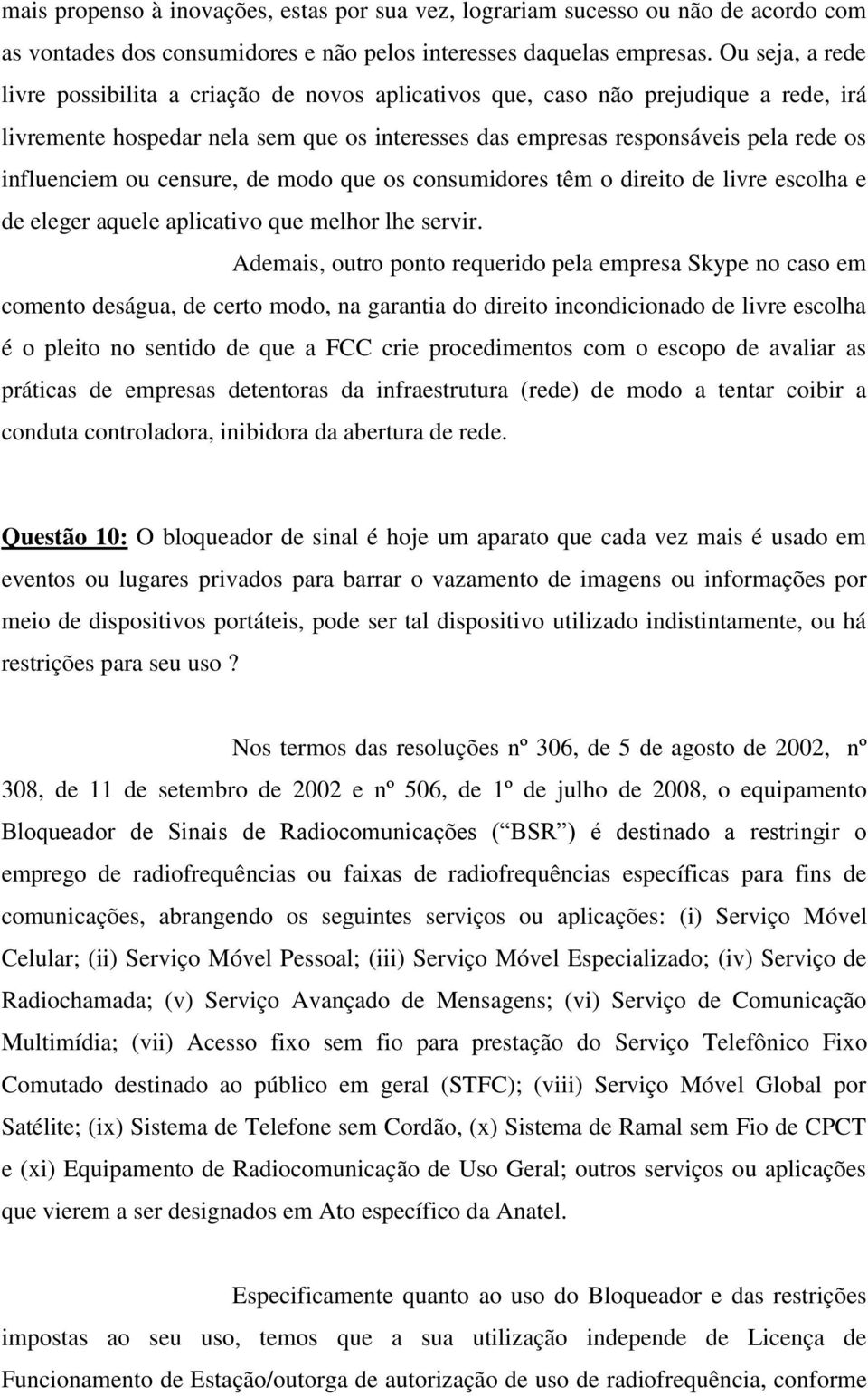 ou censure, de modo que os consumidores têm o direito de livre escolha e de eleger aquele aplicativo que melhor lhe servir.