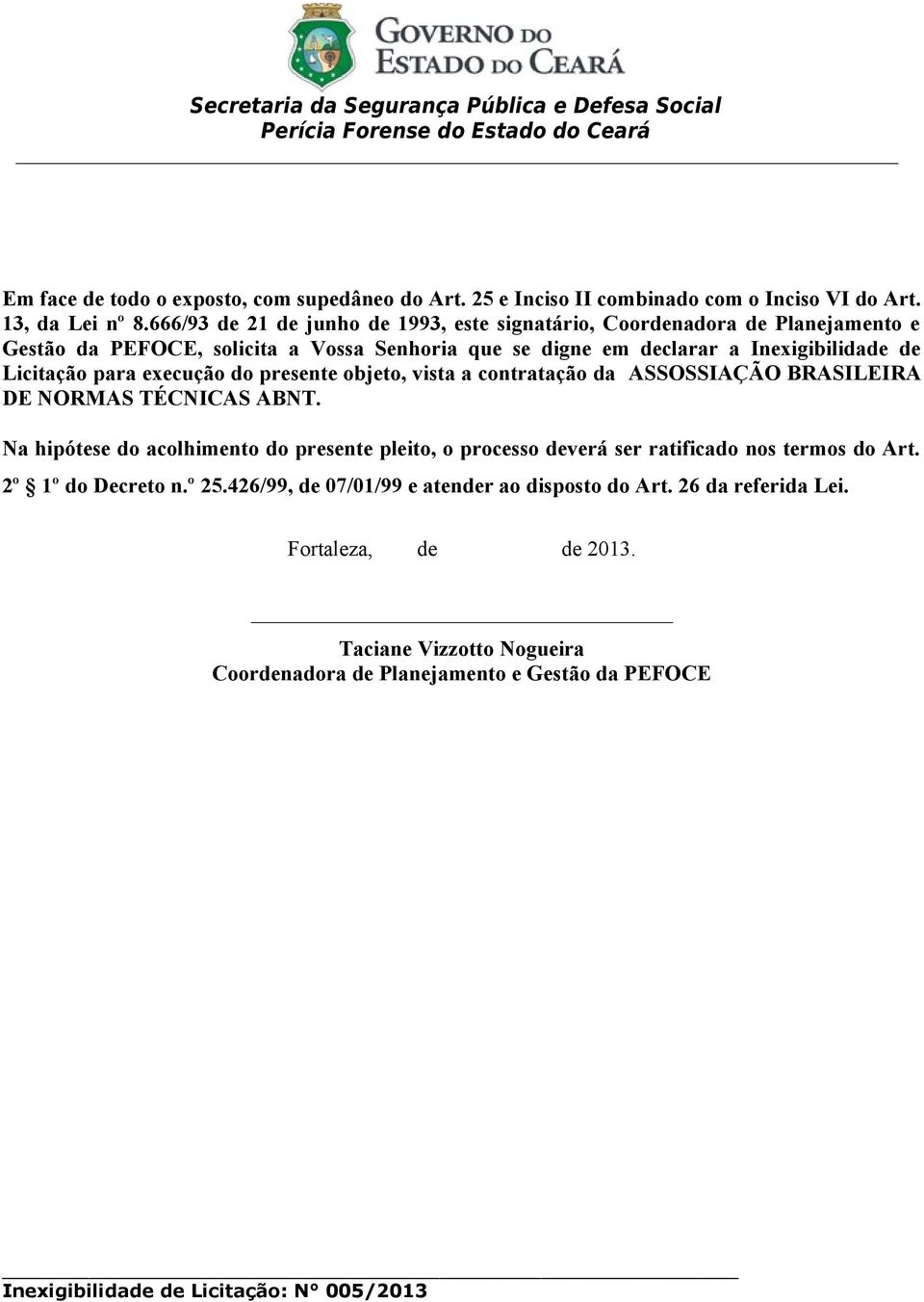 Licitação para execução do presente objeto, vista a contratação da ASSOSSIAÇÃO BRASILEIRA DE NORMAS TÉCNICAS ABNT.