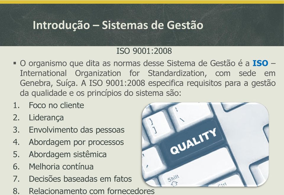 A ISO 9001:2008 especifica requisitos para a gestão da qualidade e os princípios do sistema são: 1. Foco no cliente 2.
