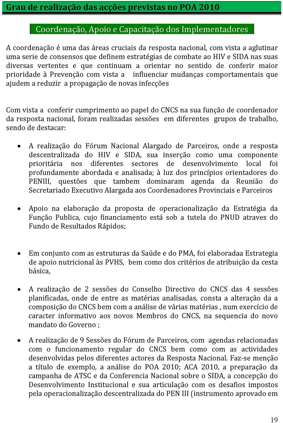 mudanças comportamentais que ajudem a reduzir a propagação de novas infecções Com vista a conferir cumprimento ao papel do CNCS na sua função de coordenador da resposta nacional, foram realizadas