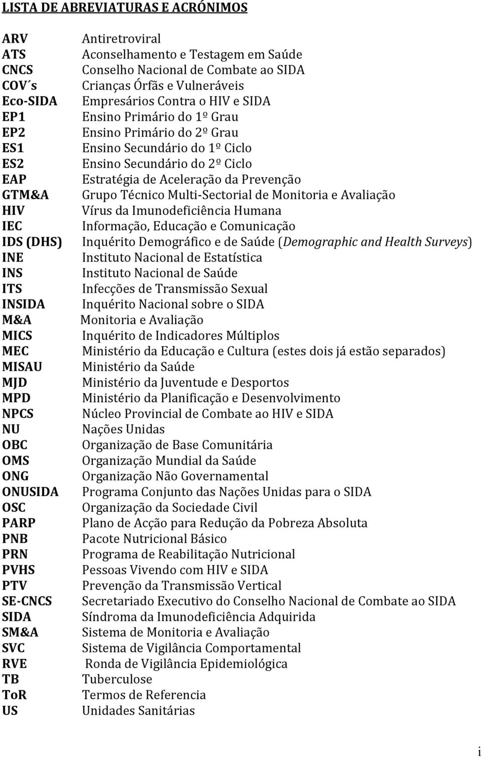 Técnico Multi-Sectorial de Monitoria e Avaliação HIV Vírus da Imunodeficiência Humana IEC Informação, Educação e Comunicação IDS (DHS) Inquérito Demográfico e de Saúde (Demographic and Health