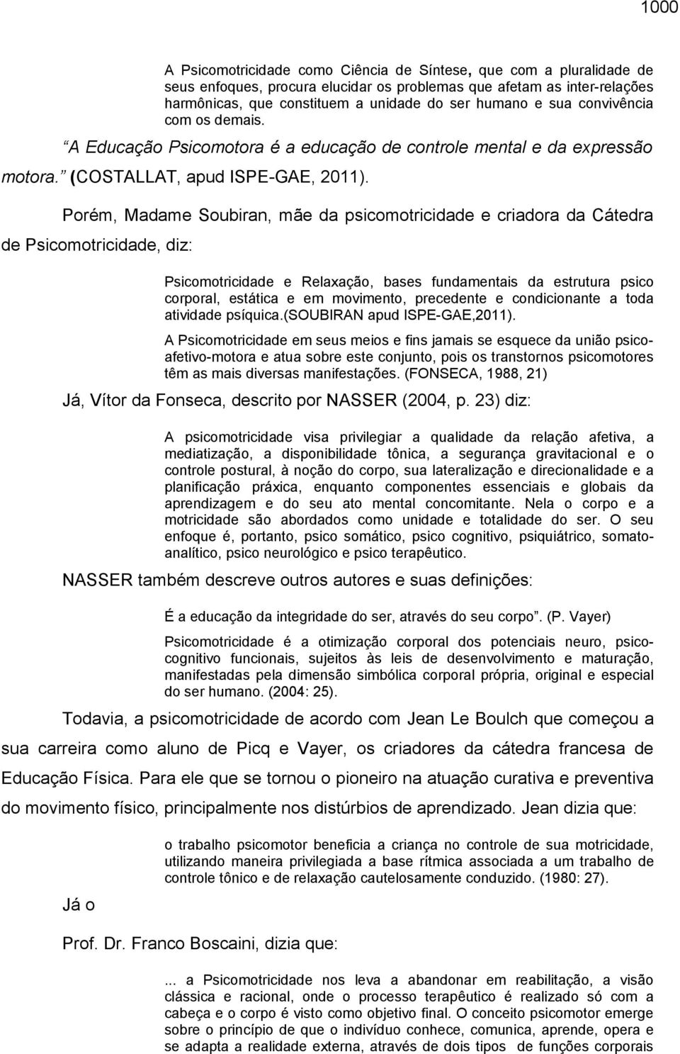 Porém, Madame Soubiran, mãe da psicomotricidade e criadora da Cátedra de Psicomotricidade, diz: Psicomotricidade e Relaxação, bases fundamentais da estrutura psico corporal, estática e em movimento,