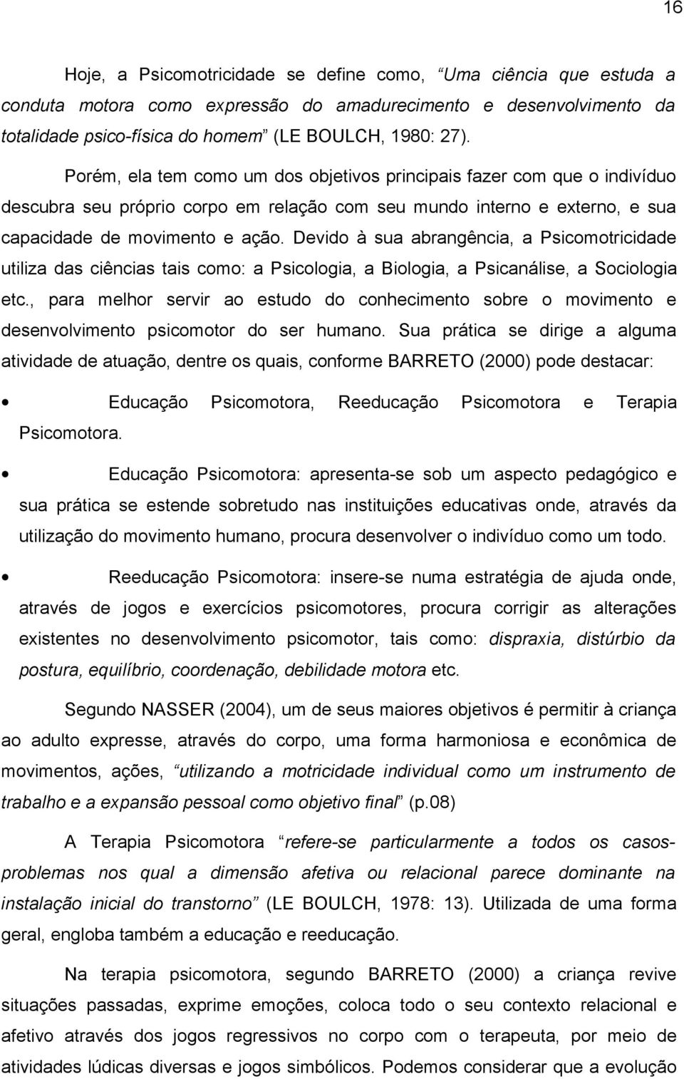 Devido à sua abrangência, a Psicomotricidade utiliza das ciências tais como: a Psicologia, a Biologia, a Psicanálise, a Sociologia etc.