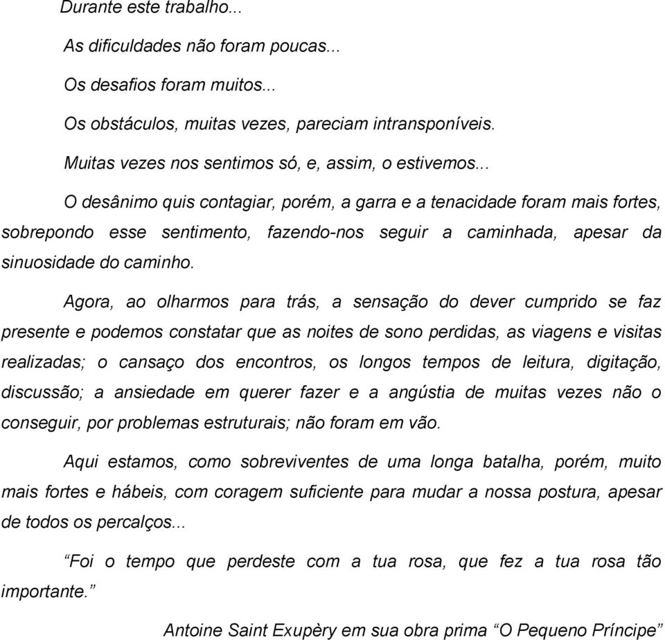 Agora, ao olharmos para trás, a sensação do dever cumprido se faz presente e podemos constatar que as noites de sono perdidas, as viagens e visitas realizadas; o cansaço dos encontros, os longos