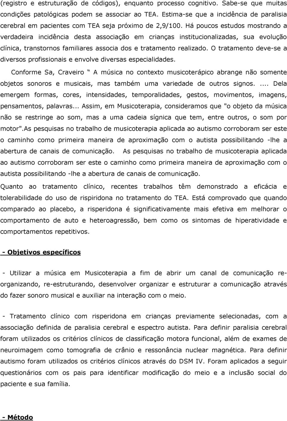 Há poucos estudos mostrando a verdadeira incidência desta associação em crianças institucionalizadas, sua evolução clínica, transtornos familiares associa dos e tratamento realizado.