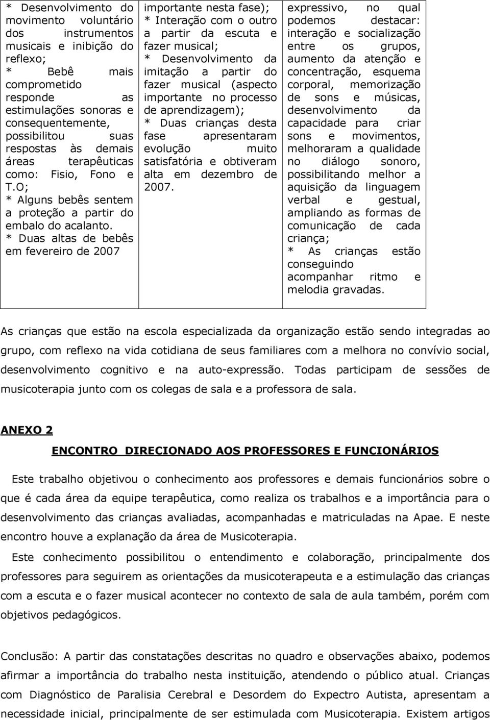 * Duas altas de bebês em fevereiro de 2007 importante nesta fase); * Interação com o outro a partir da escuta e fazer musical; imitação a partir do fazer musical (aspecto importante no processo de