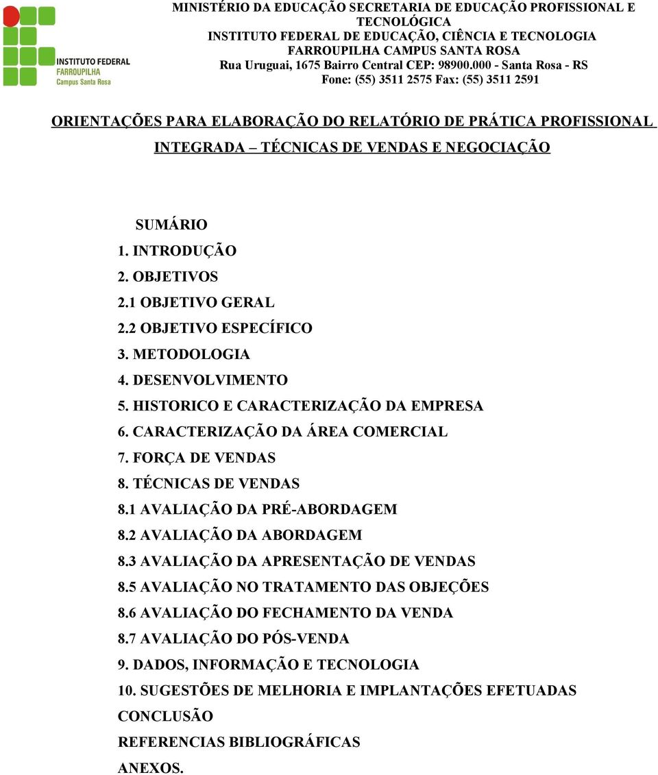 OBJETIVOS 2.1 OBJETIVO GERAL 2.2 OBJETIVO ESPECÍFICO 3. METODOLOGIA 4. DESENVOLVIMENTO 5. HISTORICO E CARACTERIZAÇÃO DA EMPRESA 6. CARACTERIZAÇÃO DA ÁREA COMERCIAL 7. FORÇA DE VENDAS 8.