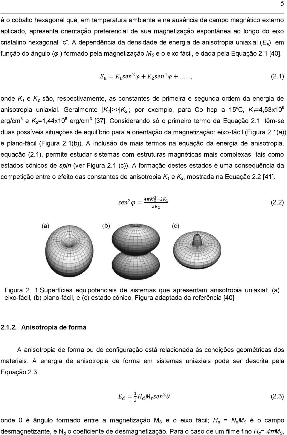 1) onde K 1 e K 2 são, respectivamente, as constantes de primeira e segunda ordem da energia de anisotropia uniaxial.