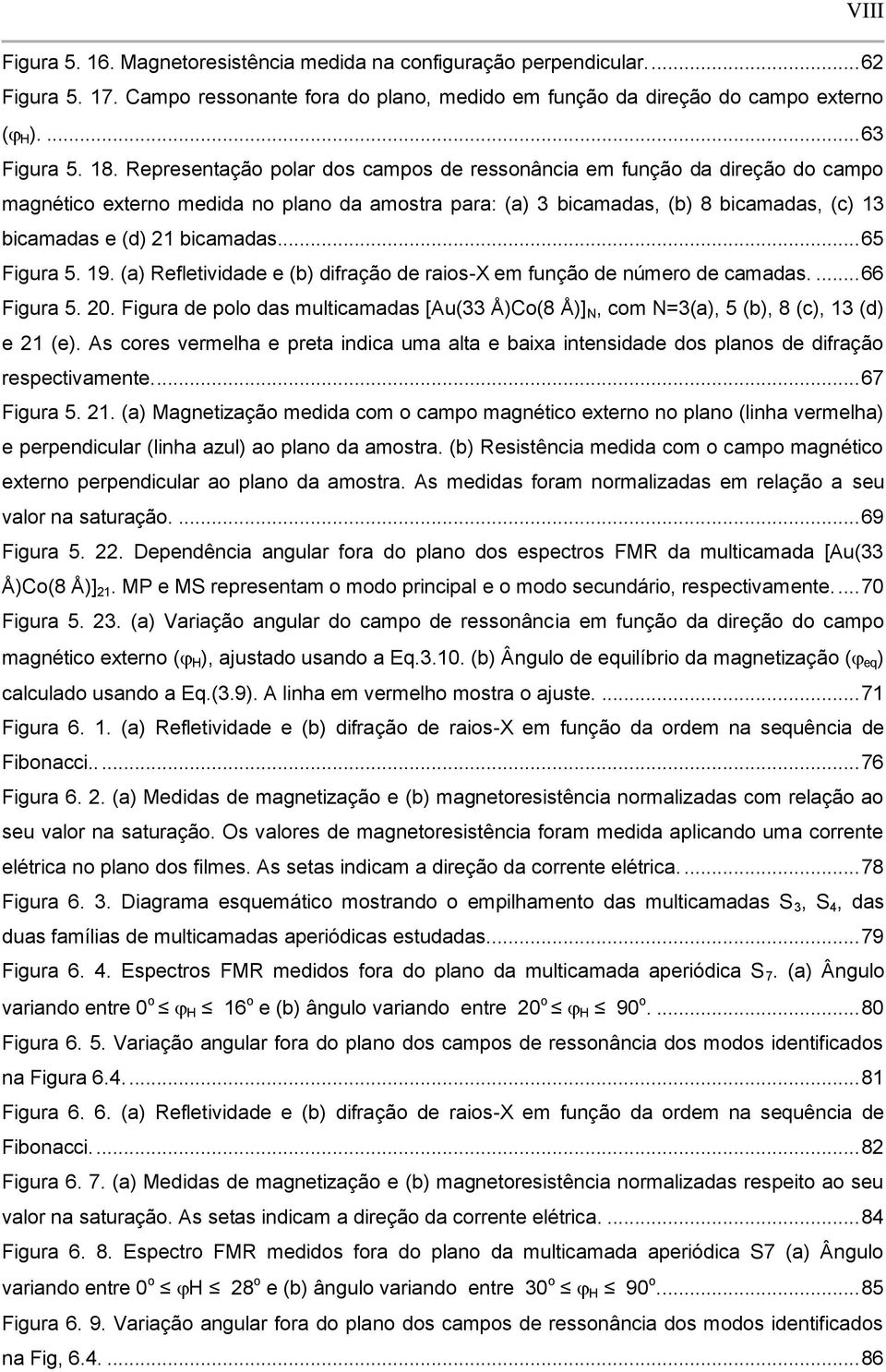 .. 65 Figura 5. 19. (a) Refletividade e (b) difração de raios-x em função de número de camadas.... 66 Figura 5. 20.