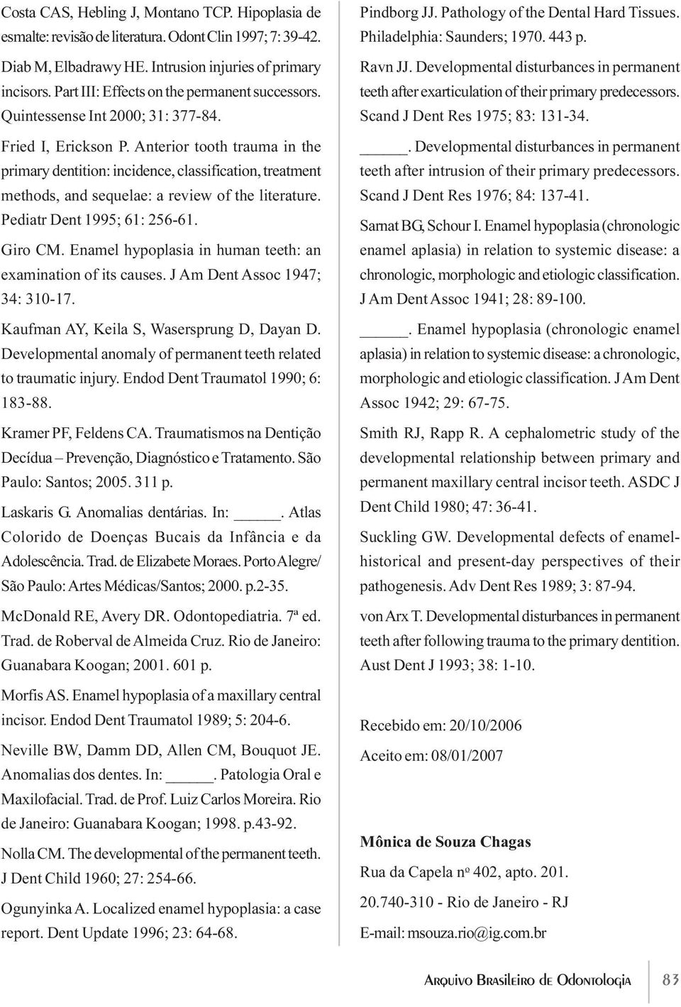 Anterior tooth trauma in the primary dentition: incidence, classification, treatment methods, and sequelae: a review of the literature. Pediatr Dent 1995; 61: 256-61. Giro CM.