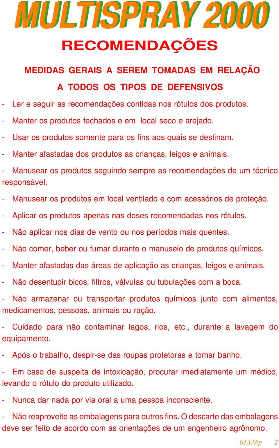 - Manusear os produtos seguindo sempre as recomendações de um técnico responsável. - Manusear os produtos em local ventilado e com acessórios de proteção.