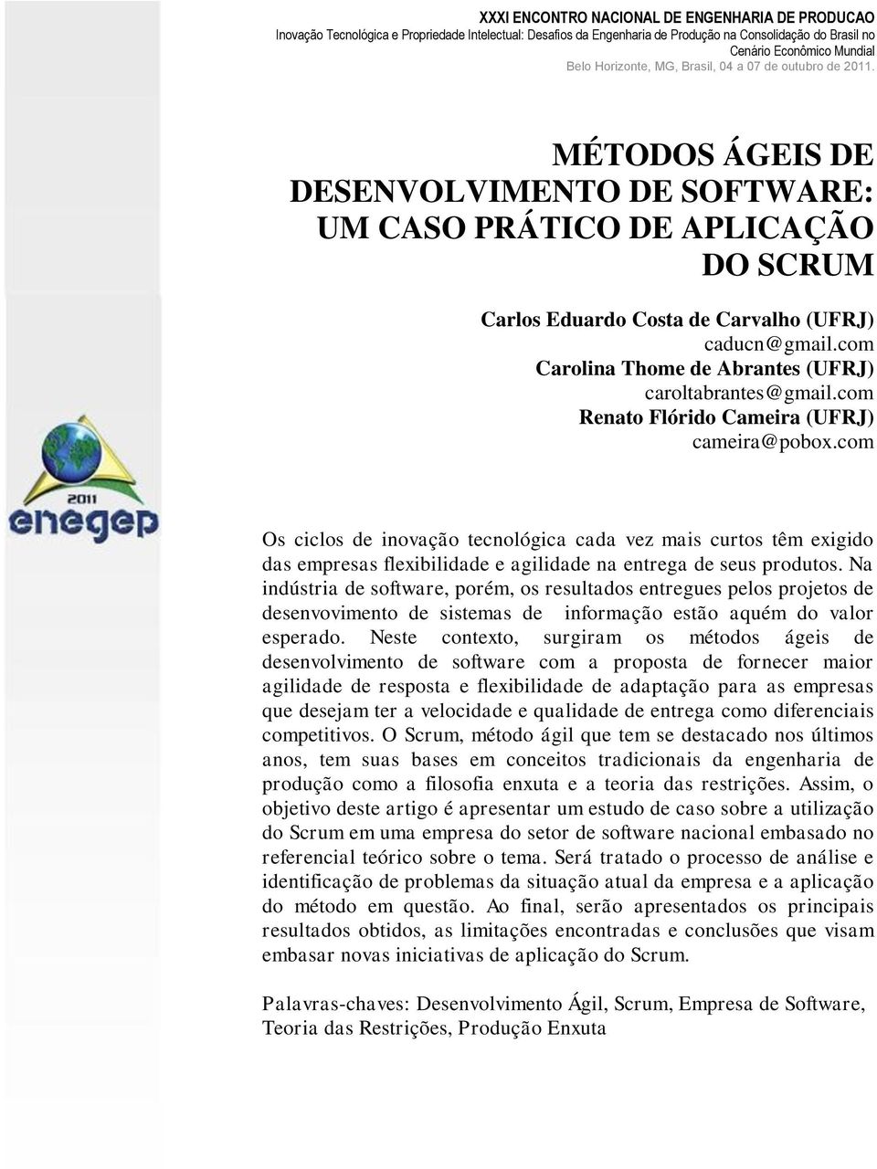 Na indústria de software, porém, os resultados entregues pelos projetos de desenvovimento de sistemas de informação estão aquém do valor esperado.