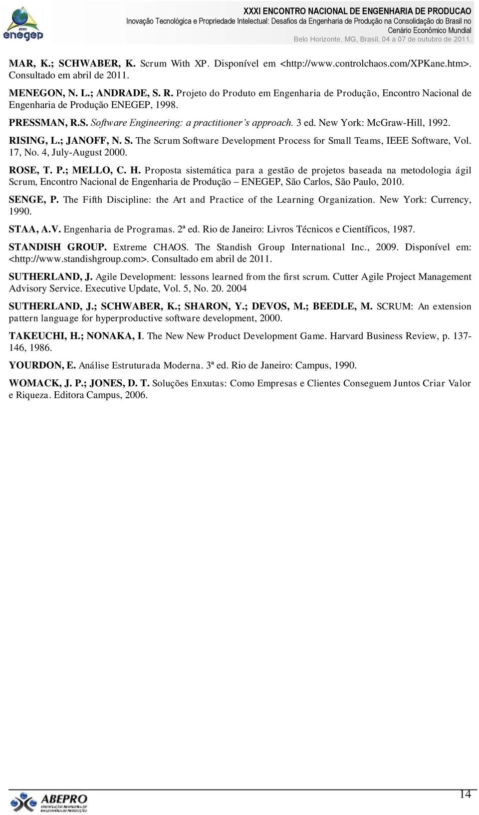 New York: McGraw-Hill, 1992. RISING, L.; JANOFF, N. S. The Scrum Software Development Process for Small Teams, IEEE Software, Vol. 17, No. 4, July-August 2000. ROSE, T. P.; MELLO, C. H.