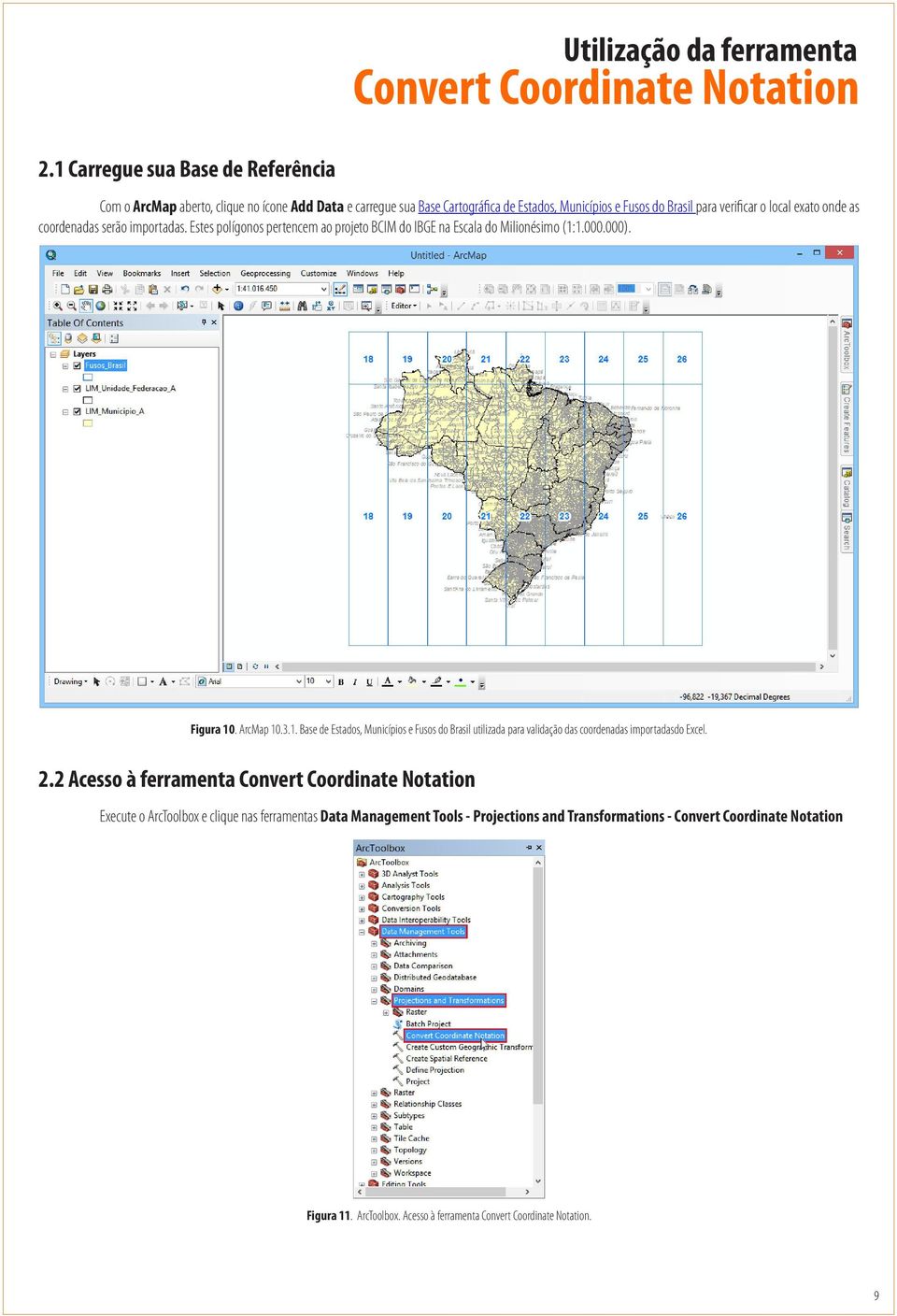 as coordenadas serão importadas. Estes polígonos pertencem ao projeto BCIM do IBGE na Escala do Milionésimo (1: