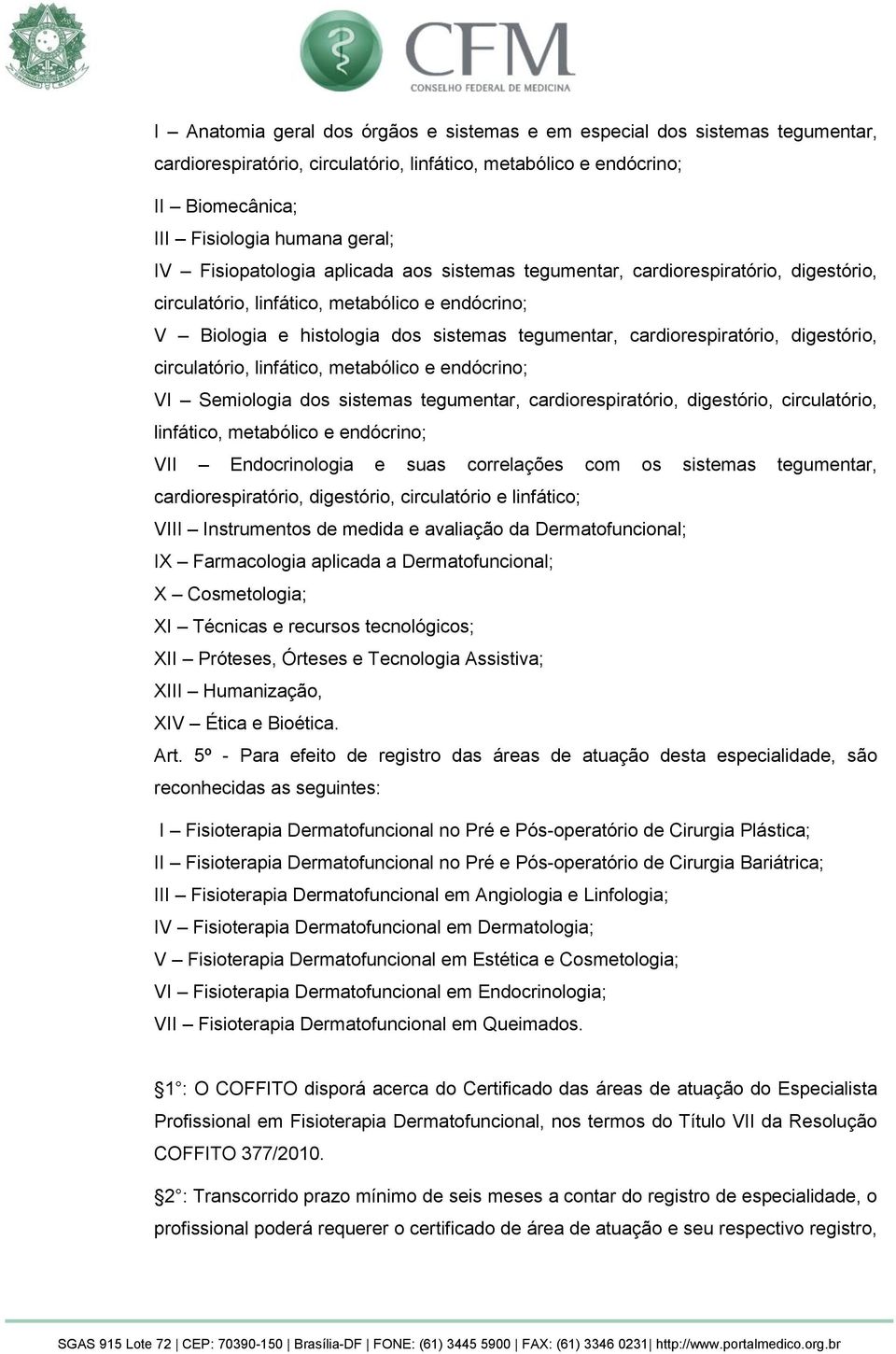 digestório, circulatório, linfático, metabólico e endócrino; VI Semiologia dos sistemas tegumentar, cardiorespiratório, digestório, circulatório, linfático, metabólico e endócrino; VII Endocrinologia