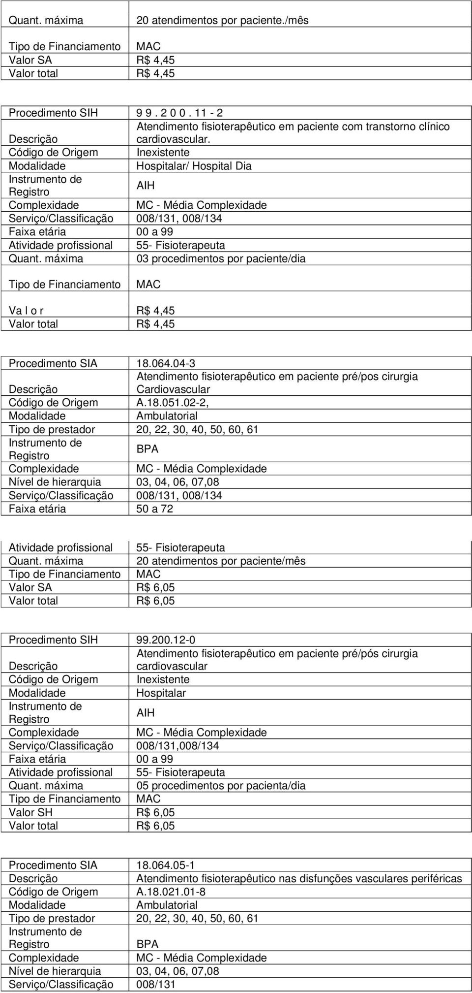 04-3 Atendimento fisioterapêutico em paciente pré/pos cirurgia Cardiovascular A.18.051.02-2, Serviço/Classificação 008/131, 008/134 20 atendimentos por paciente/mês Procedimento SIH 99.200.