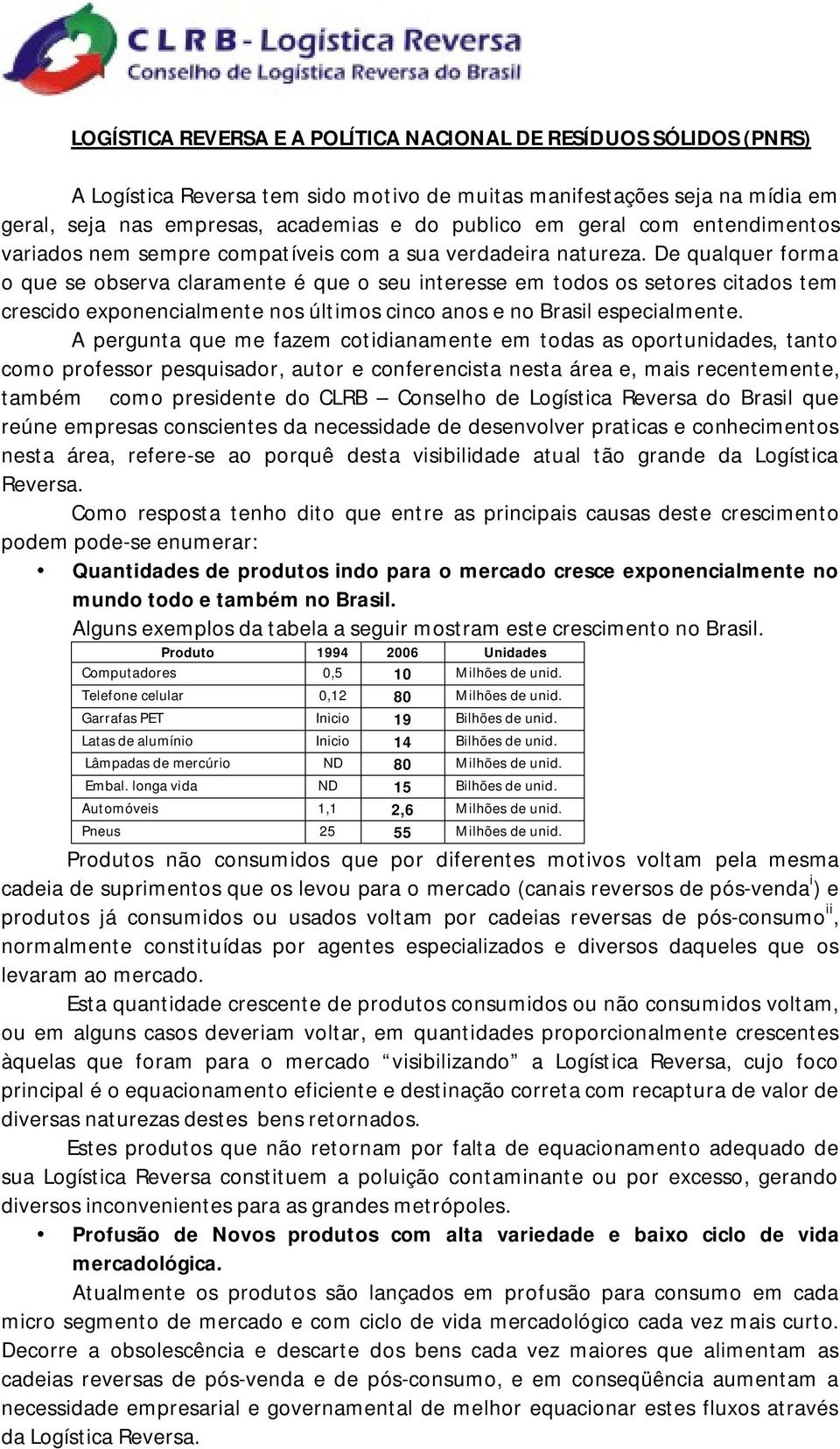 De qualquer forma o que se observa claramente é que o seu interesse em todos os setores citados tem crescido exponencialmente nos últimos cinco anos e no Brasil especialmente.