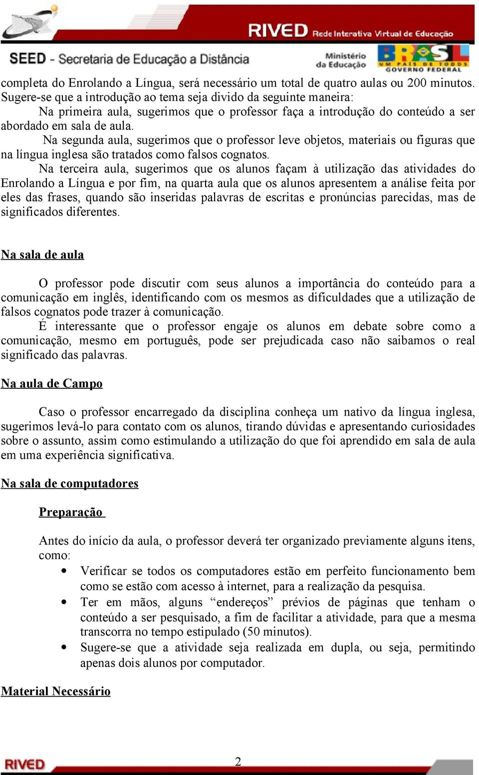 Na segunda aula, sugerimos que o professor leve objetos, materiais ou figuras que na língua inglesa são tratados como falsos cognatos.