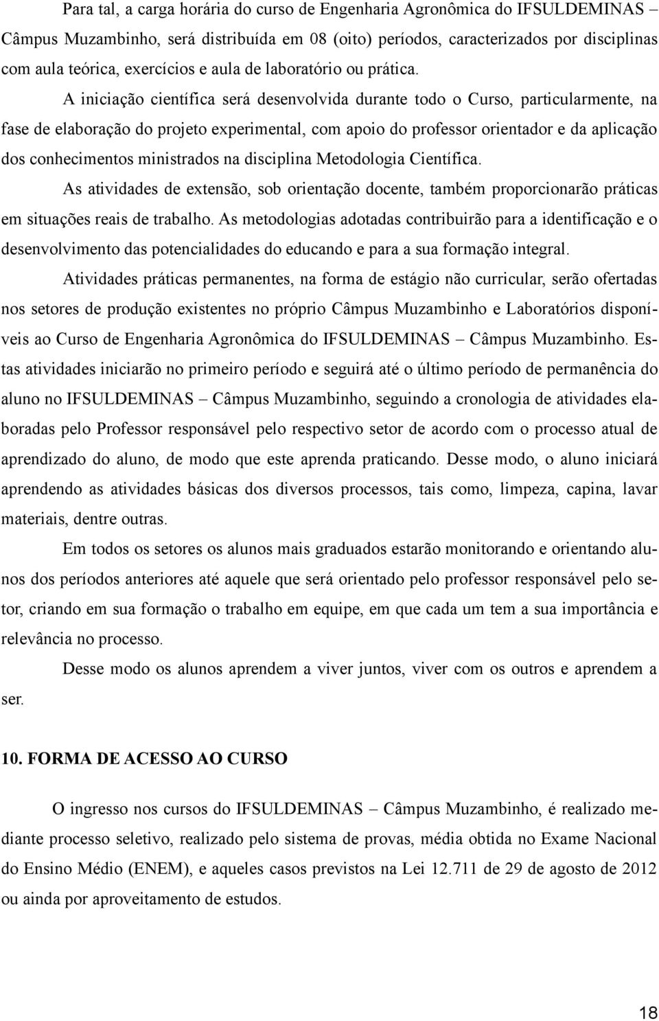 A iniciação científica será desenvolvida durante todo o Curso, particularmente, na fase de elaboração do projeto experimental, com apoio do professor orientador e da aplicação dos conhecimentos