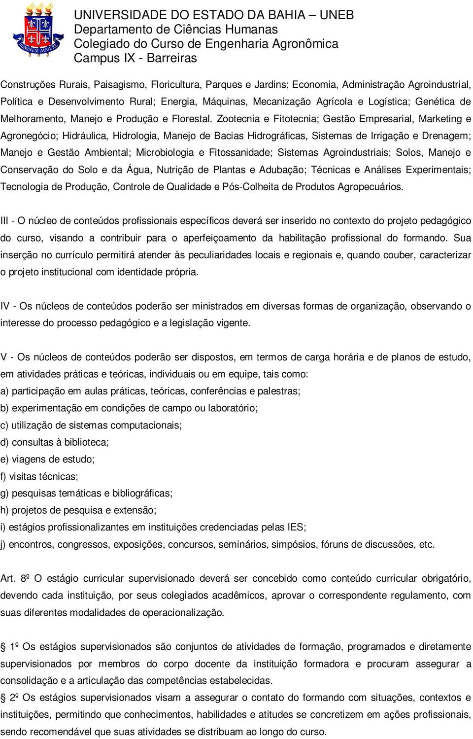 Zootecnia e Fitotecnia; Gestão Empresarial, Marketing e Agronegócio; Hidráulica, Hidrologia, Manejo de Bacias Hidrográficas, Sistemas de Irrigação e Drenagem; Manejo e Gestão Ambiental; Microbiologia