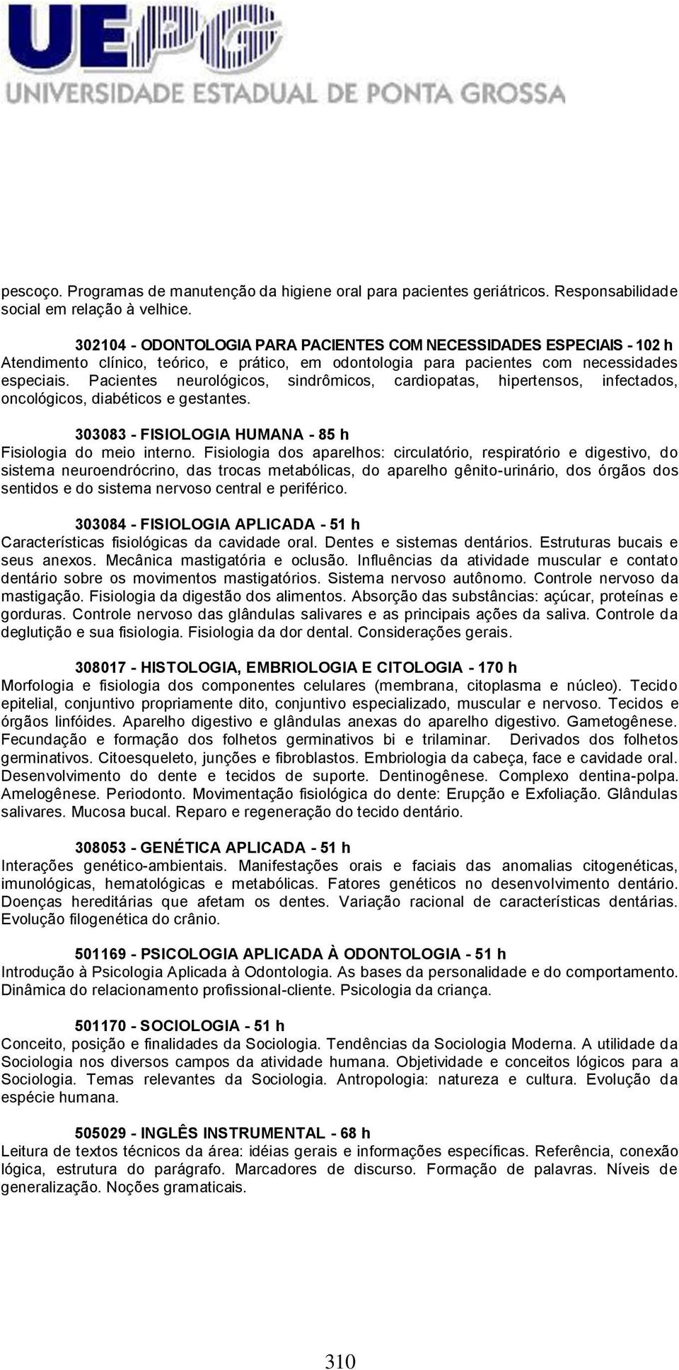 Pacientes neurológicos, sindrômicos, cardiopatas, hipertensos, infectados, oncológicos, diabéticos e gestantes. 303083 - FISIOLOGIA HUMANA - 85 h Fisiologia do meio interno.