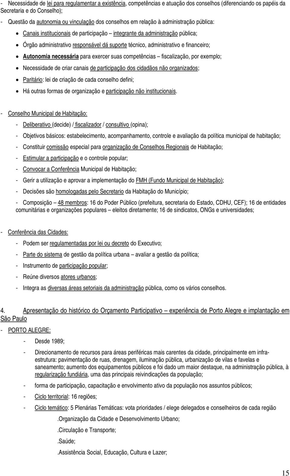 necessária para exercer suas competências fiscalização, por exemplo; Necessidade de criar canais de participação dos cidadãos não organizados; Paritário: lei de criação de cada conselho defini; Há