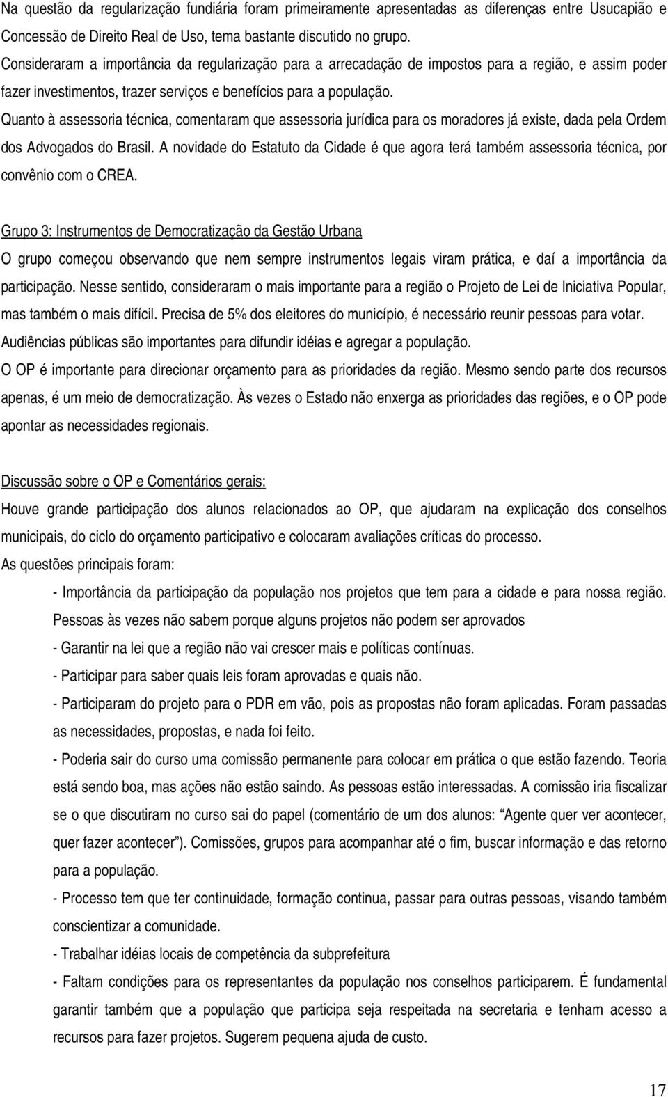 Quanto à assessoria técnica, comentaram que assessoria jurídica para os moradores já existe, dada pela Ordem dos Advogados do Brasil.