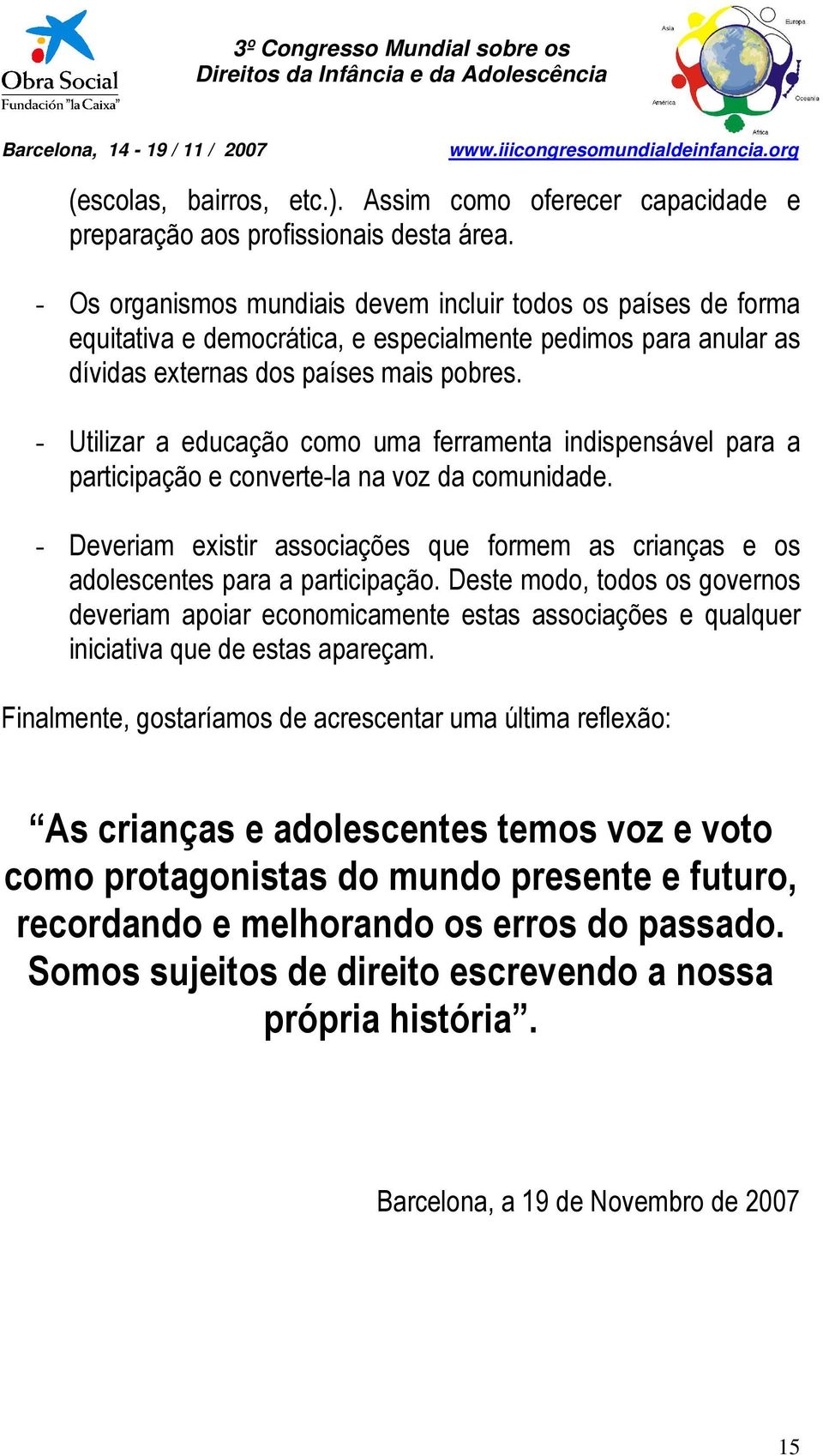 - Utilizar a educação como uma ferramenta indispensável para a participação e converte-la na voz da comunidade.