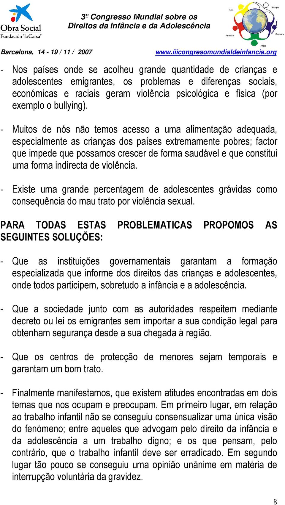 - Muitos de nós não temos acesso a uma alimentação adequada, especialmente as crianças dos países extremamente pobres; factor que impede que possamos crescer de forma saudável e que constitui uma