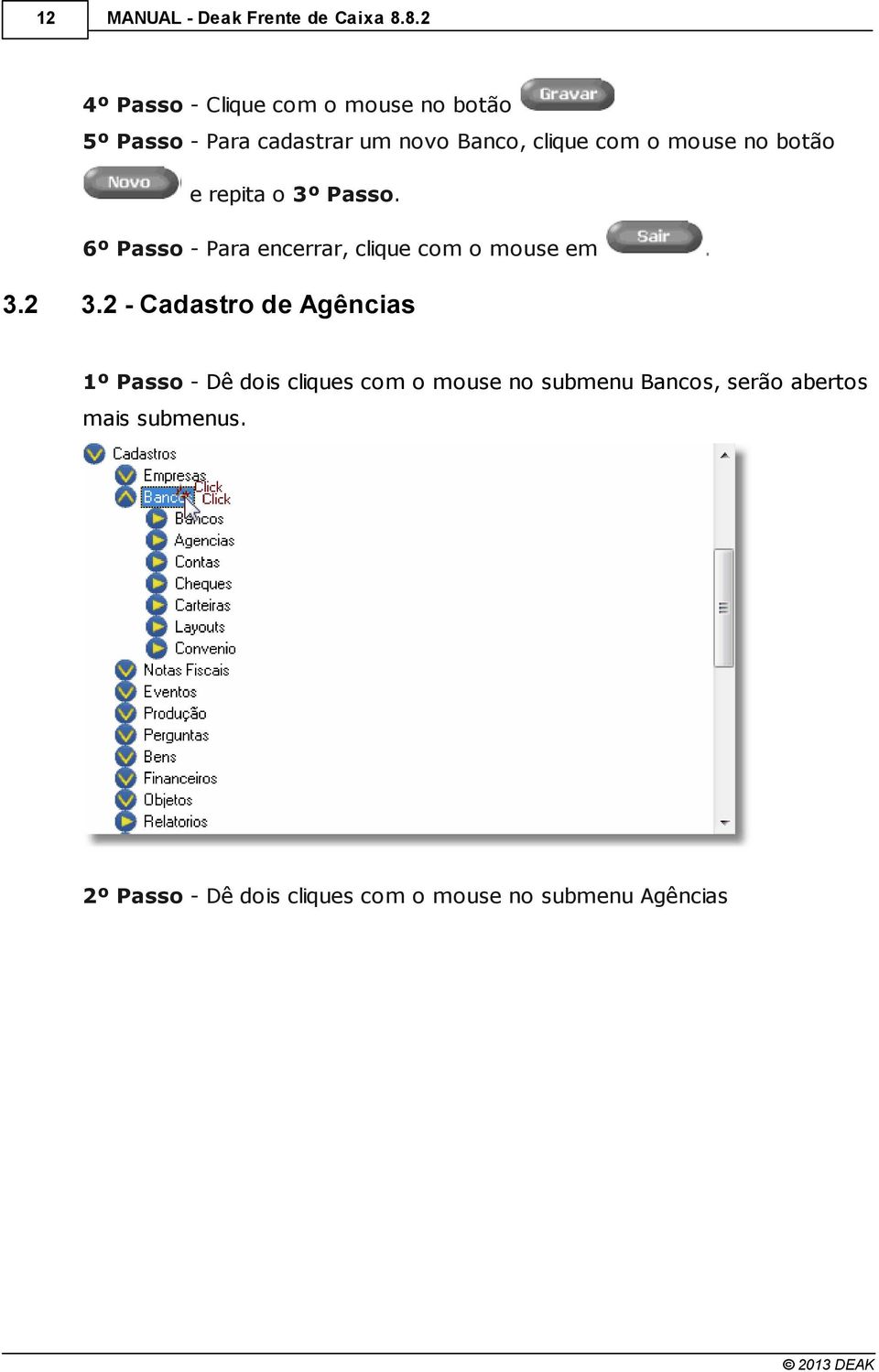 mouse no botão e repita o 3º Passo. 6º Passo - Para encerrar, clique com o mouse em. 3.2 3.