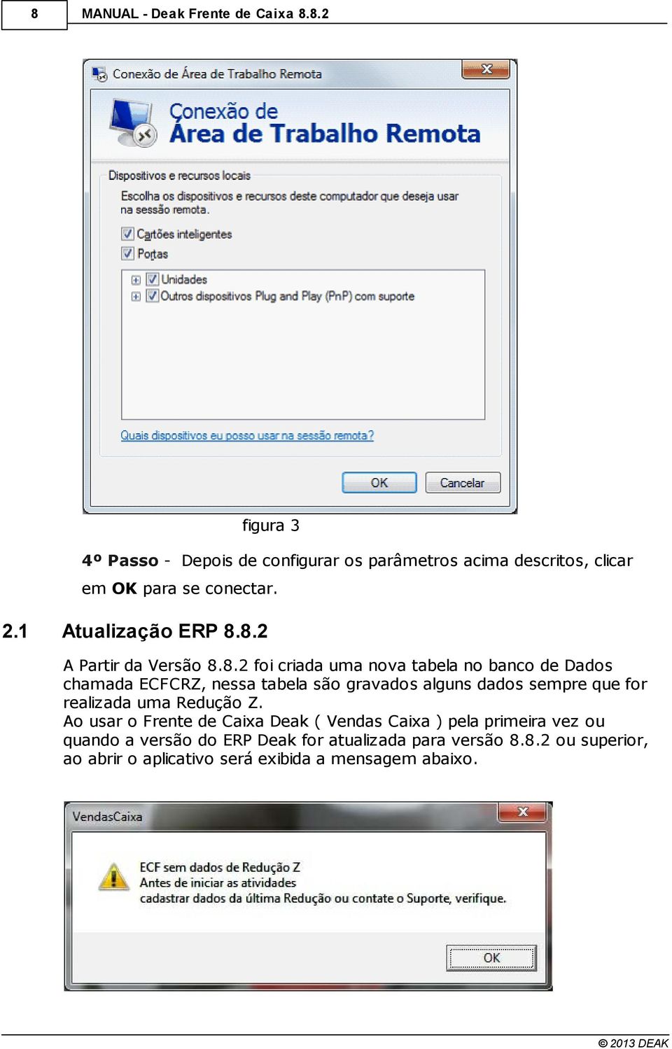 8.2 A Partir da Versão 8.8.2 foi criada uma nova tabela no banco de Dados chamada ECFCRZ, nessa tabela são gravados alguns dados