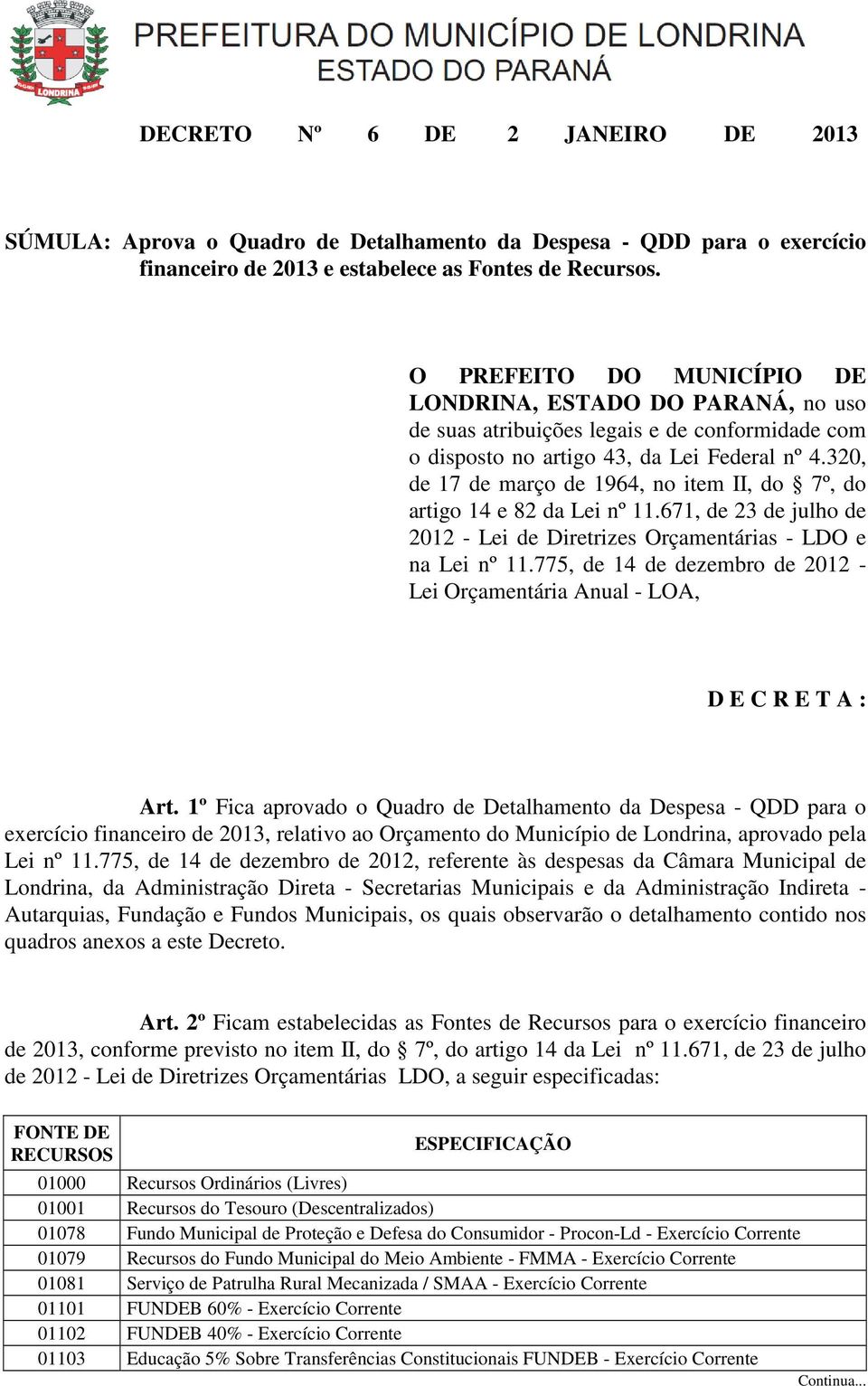 320, de 17 de março de 1964, no item II, do 7º, do artigo 14 e 82 da Lei nº 11.671, de 23 de julho de 2012 - Lei de Diretrizes Orçamentárias - LDO e na Lei nº 11.