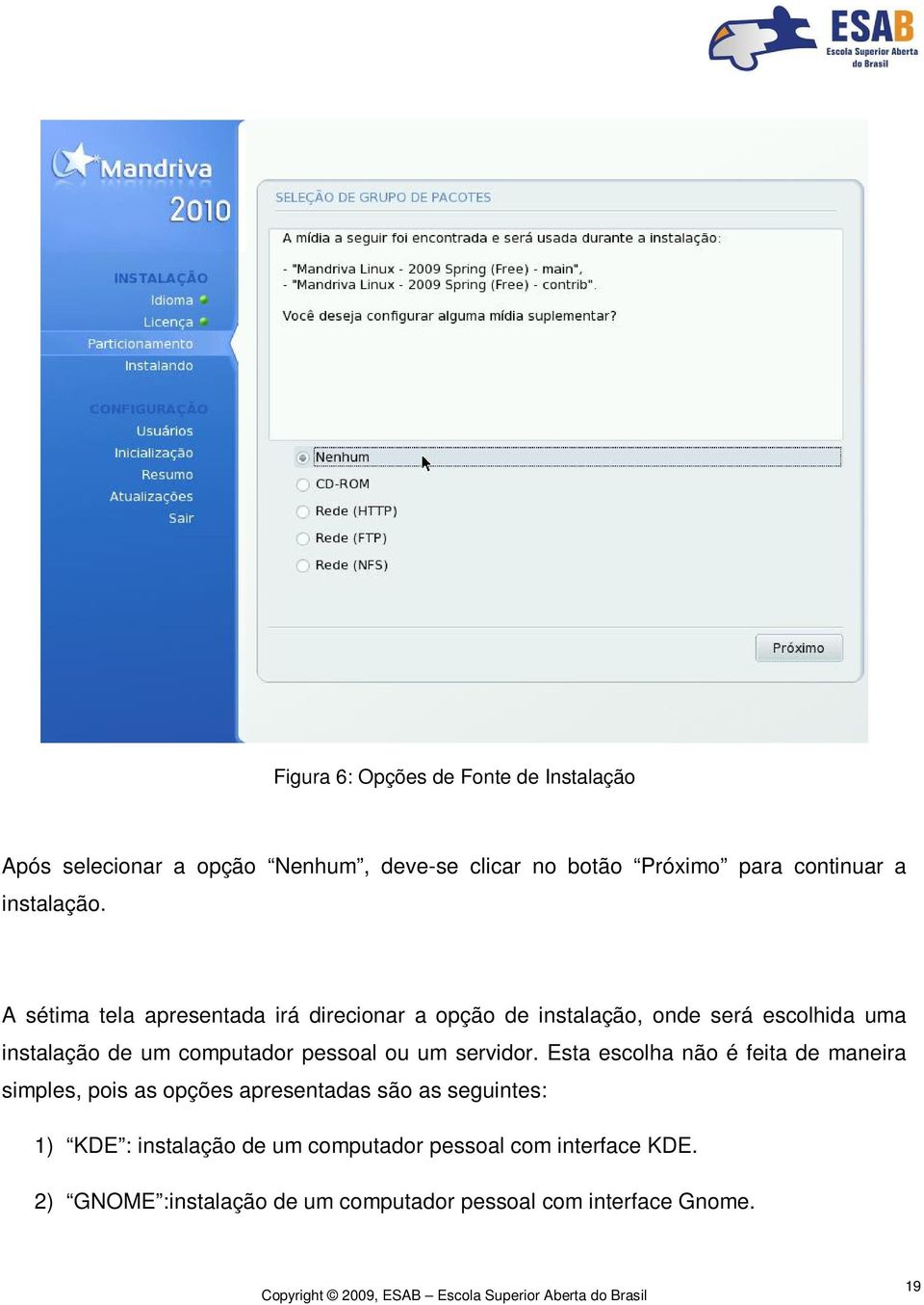 A sétima tela apresentada irá direcionar a opção de instalação, onde será escolhida uma instalação de um computador pessoal