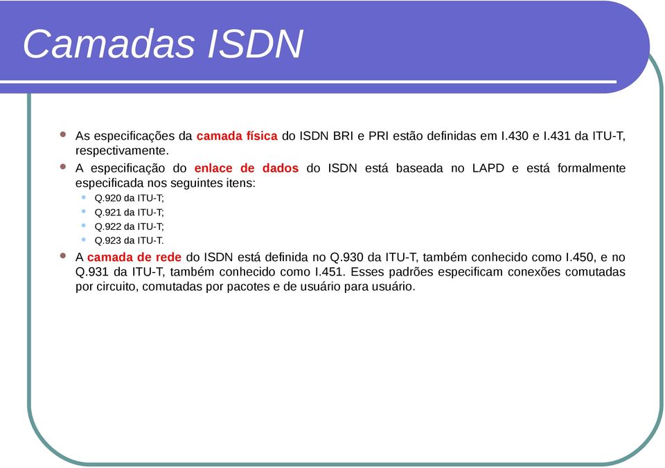 921 da ITU-T; Q.922 da ITU-T; Q.923 da ITU-T. A camada de rede do ISDN está definida no Q.930 da ITU-T, também conhecido como I.