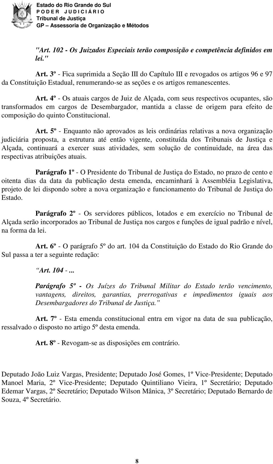 4º - Os atuais cargos de Juiz de Alçada, com seus respectivos ocupantes, são transformados em cargos de Desembargador, mantida a classe de origem para efeito de composição do quinto Constitucional.