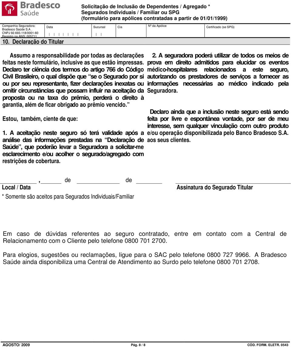 Declaro ter ciência dos termos do artigo 766 do Código Civil Brasileiro, o qual dispõe que se o Segurado por si ou por seu representante, fizer declarações inexatas ou omitir circunstâncias que