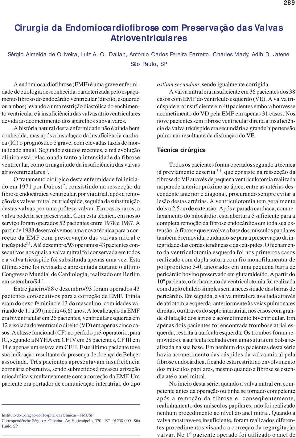 levando a uma restrição diastólica do enchimento ventricular e à insuficiência das valvas atrioventriculares devida ao acometimento dos aparelhos subvalvares.