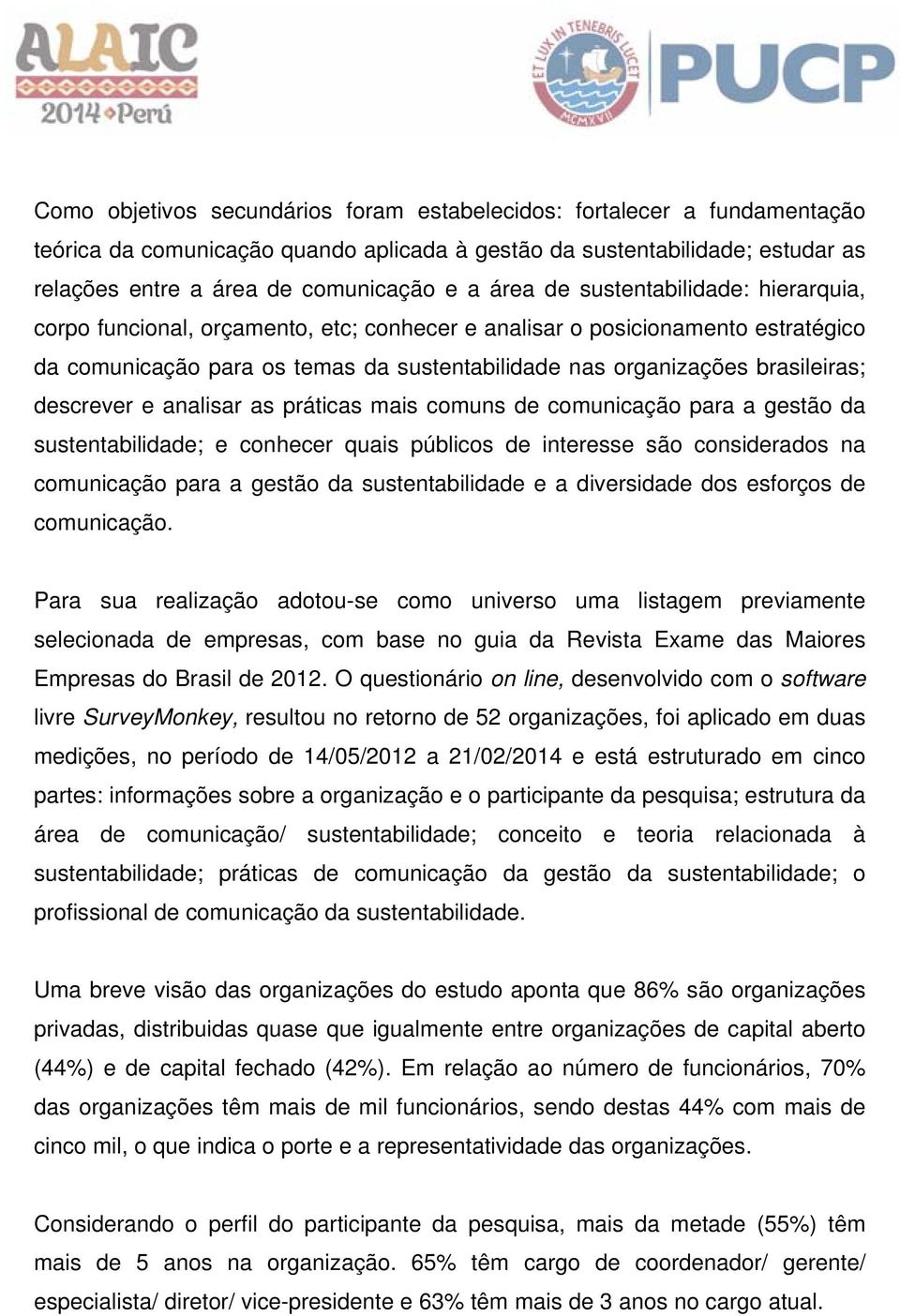 descrever e analisar as práticas mais comuns de comunicação para a gestão da sustentabilidade; e conhecer quais públicos de interesse são considerados na comunicação para a gestão da sustentabilidade