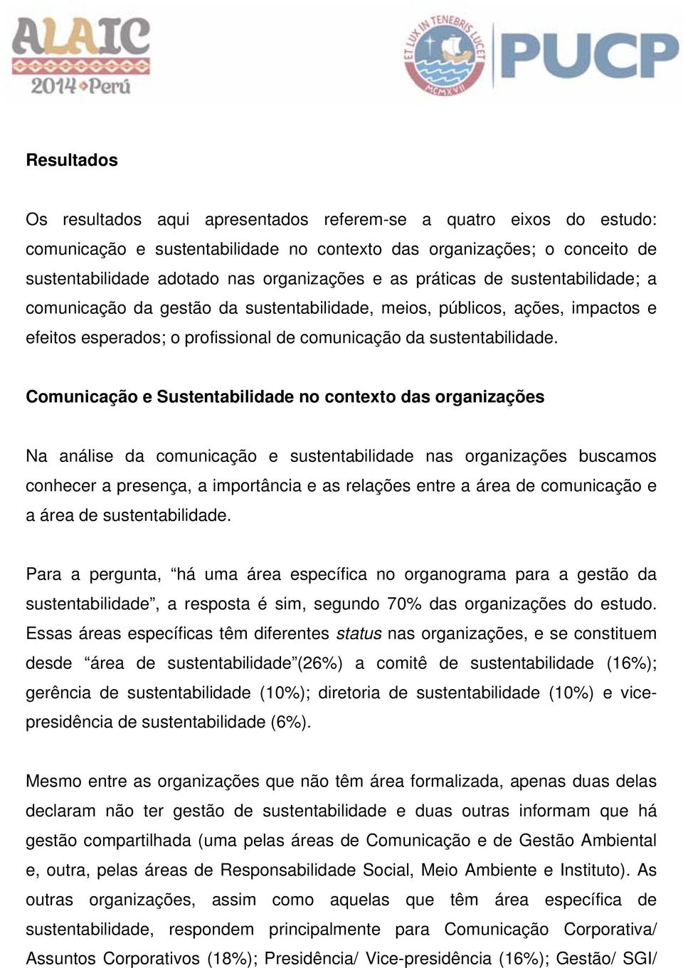 Comunicação e Sustentabilidade no contexto das organizações Na análise da comunicação e sustentabilidade nas organizações buscamos conhecer a presença, a importância e as relações entre a área de