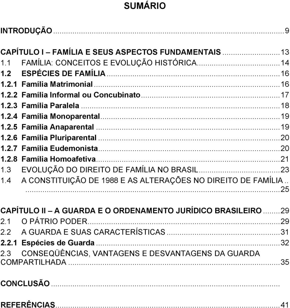 3 EVOLUÇÃO DO DIREITO DE FAMÍLIA NO BRASIL...23 1.4 A CONSTITUIÇÃO DE 1988 E AS ALTERAÇÕES NO DIREITO DE FAMÍLIA.....25 CAPÍTULO II A GUARDA E O ORDENAMENTO JURÍDICO BRASILEIRO...29 2.