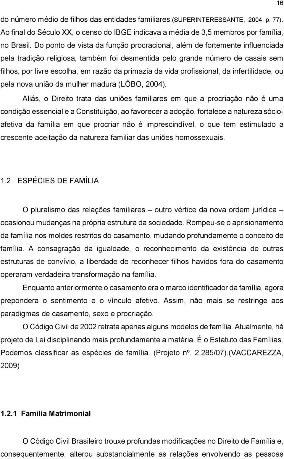 primazia da vida profissional, da infertilidade, ou pela nova união da mulher madura (LÔBO, 2004).