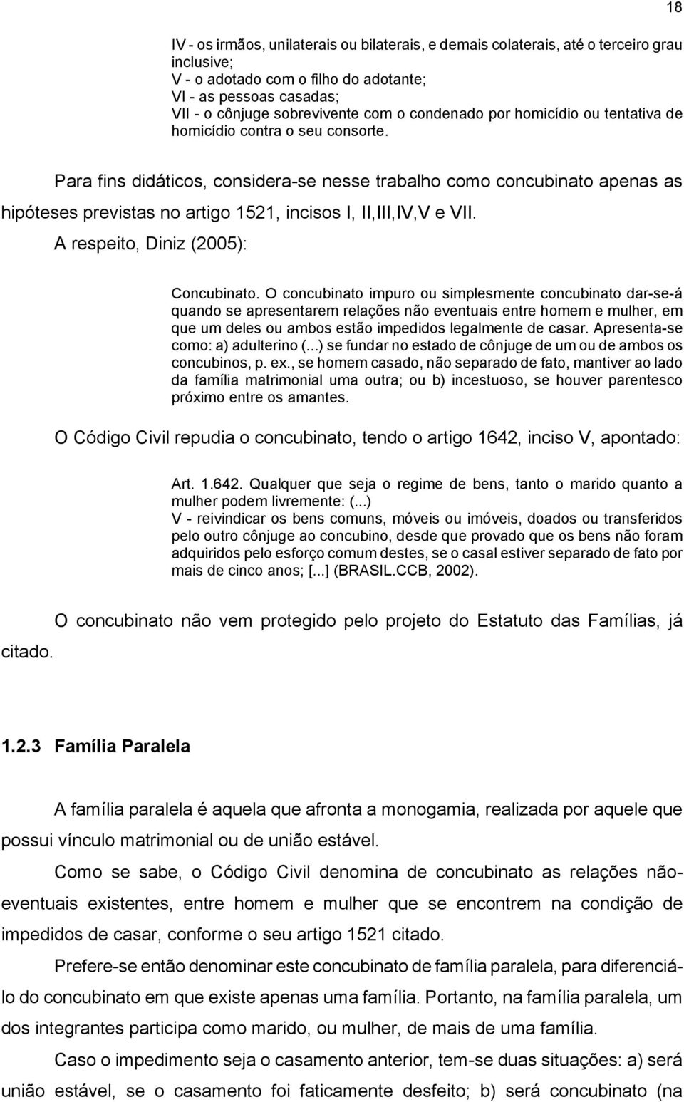 18 Para fins didáticos, considera-se nesse trabalho como concubinato apenas as hipóteses previstas no artigo 1521, incisos I, II,III,IV,V e VII. A respeito, Diniz (2005): Concubinato.