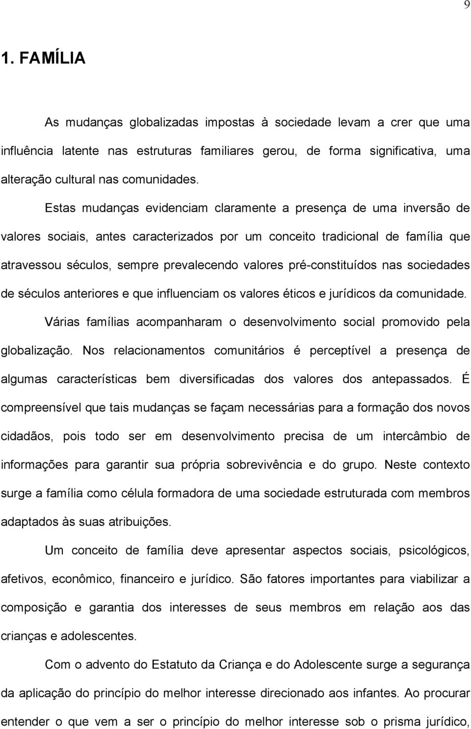 pré-constituídos nas sociedades de séculos anteriores e que influenciam os valores éticos e jurídicos da comunidade. Várias famílias acompanharam o desenvolvimento social promovido pela globalização.