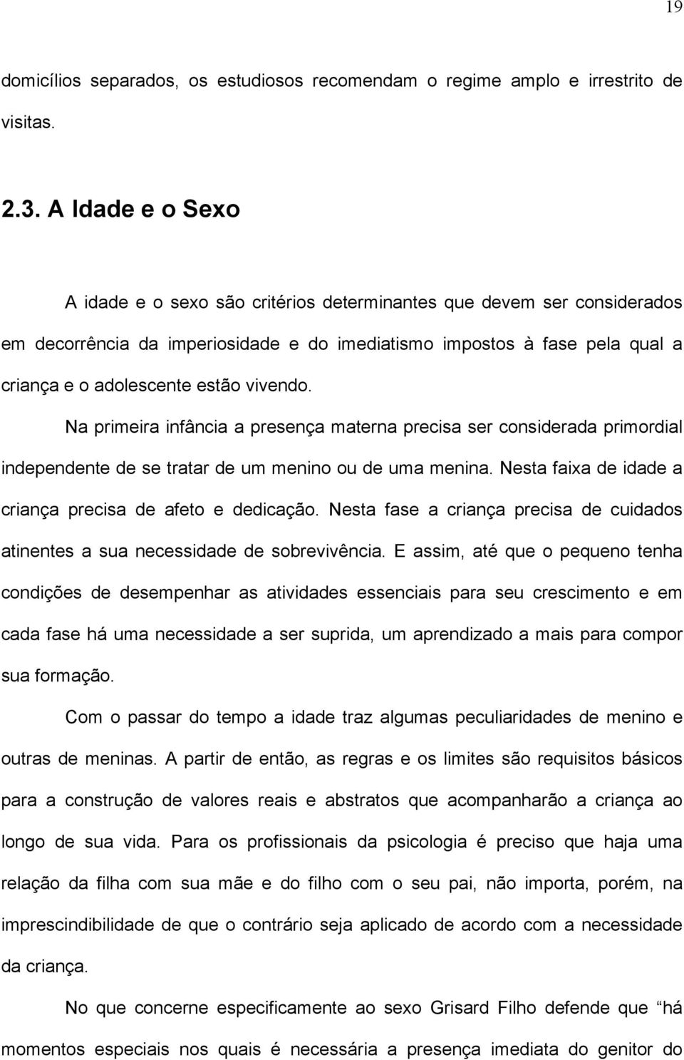 vivendo. Na primeira infância a presença materna precisa ser considerada primordial independente de se tratar de um menino ou de uma menina.