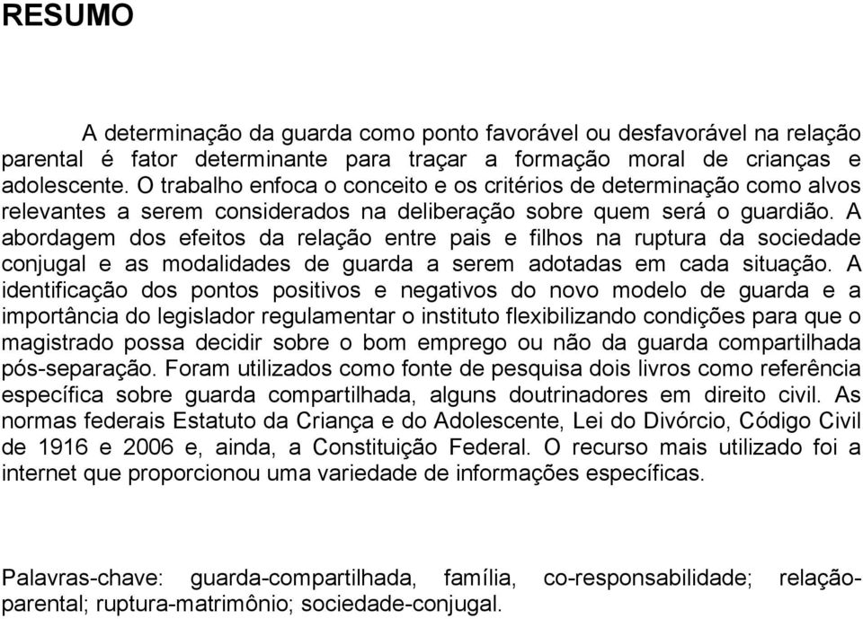 A abordagem dos efeitos da relação entre pais e filhos na ruptura da sociedade conjugal e as modalidades de guarda a serem adotadas em cada situação.