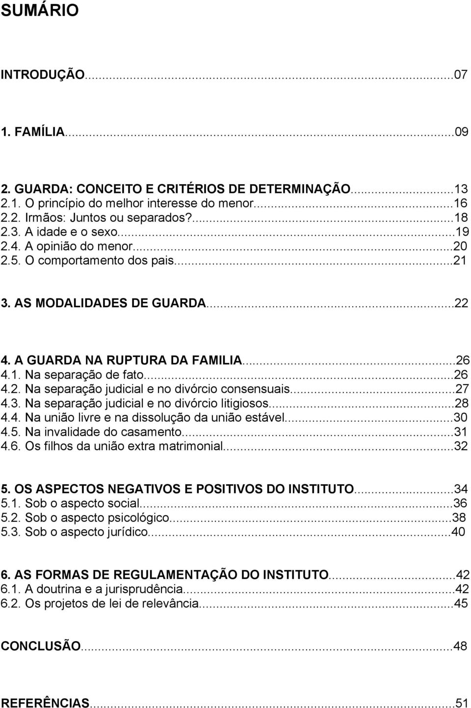 ..27 4.3. Na separação judicial e no divórcio litigiosos...28 4.4. Na união livre e na dissolução da união estável...30 4.5. Na invalidade do casamento...31 4.6. Os filhos da união extra matrimonial.