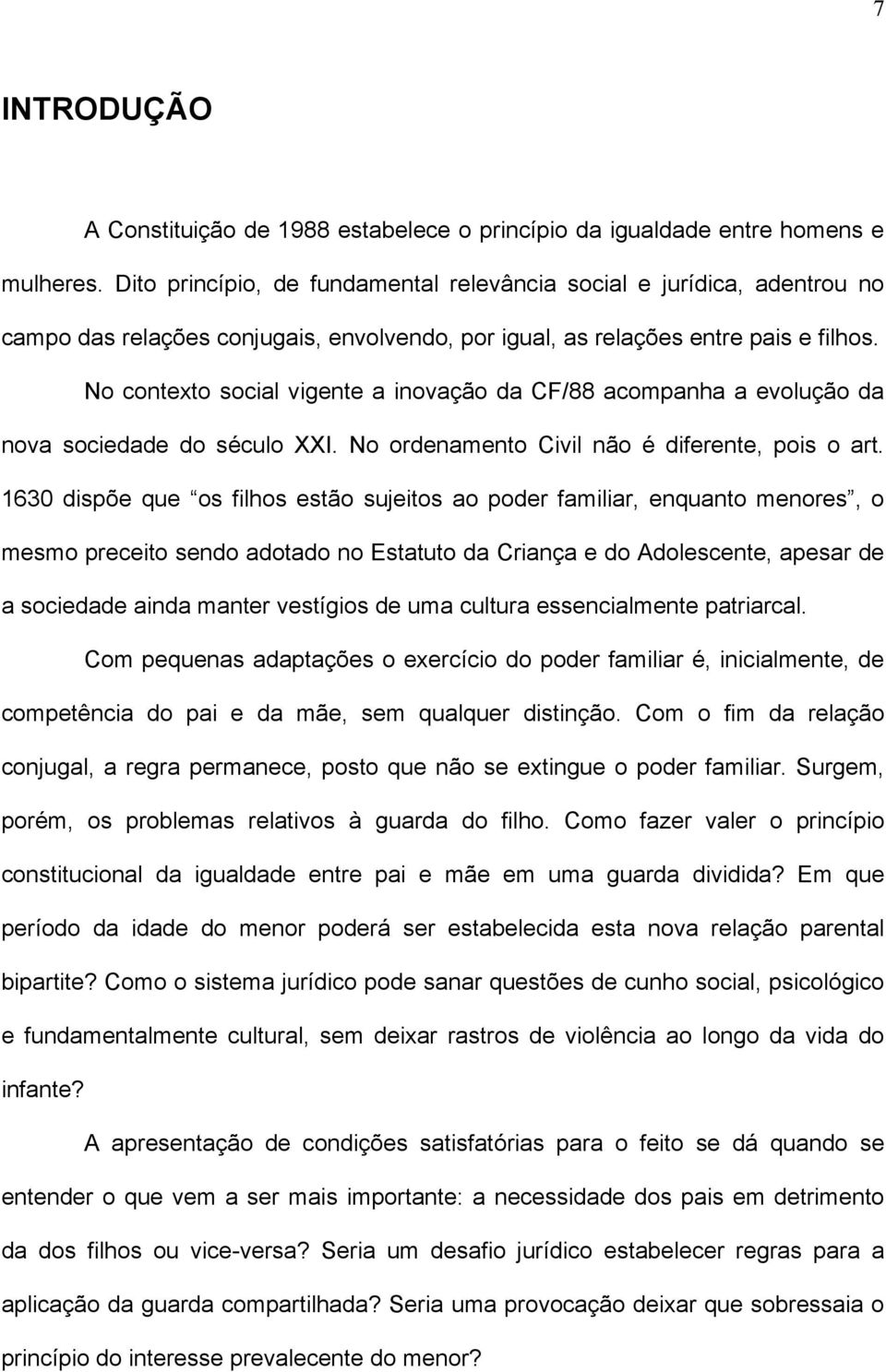 No contexto social vigente a inovação da CF/88 acompanha a evolução da nova sociedade do século XXI. No ordenamento Civil não é diferente, pois o art.